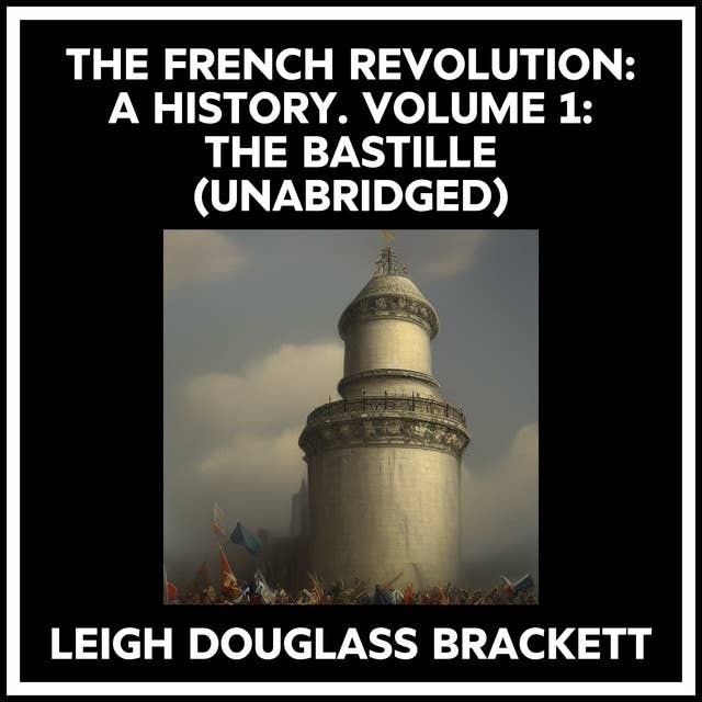 THE FRENCH REVOLUTION: A HISTORY. VOLUME 1: THE BASTILLE (UNABRIDGED)