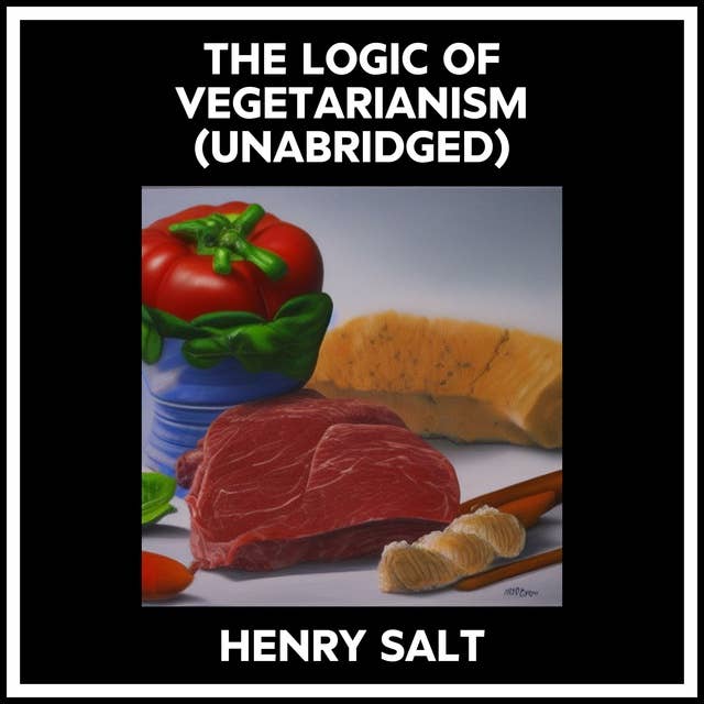 THE LOGIC OF VEGETARIANISM (UNABRIDGED)