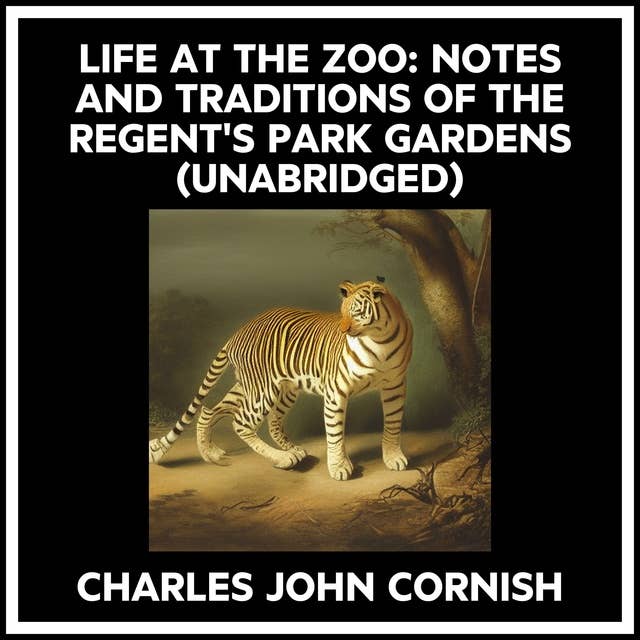 LIFE AT THE ZOO: NOTES AND TRADITIONS OF THE REGENT'S PARK GARDENS (UNABRIDGED)