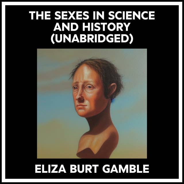 THE SEXES IN SCIENCE AND HISTORY (UNABRIDGED)