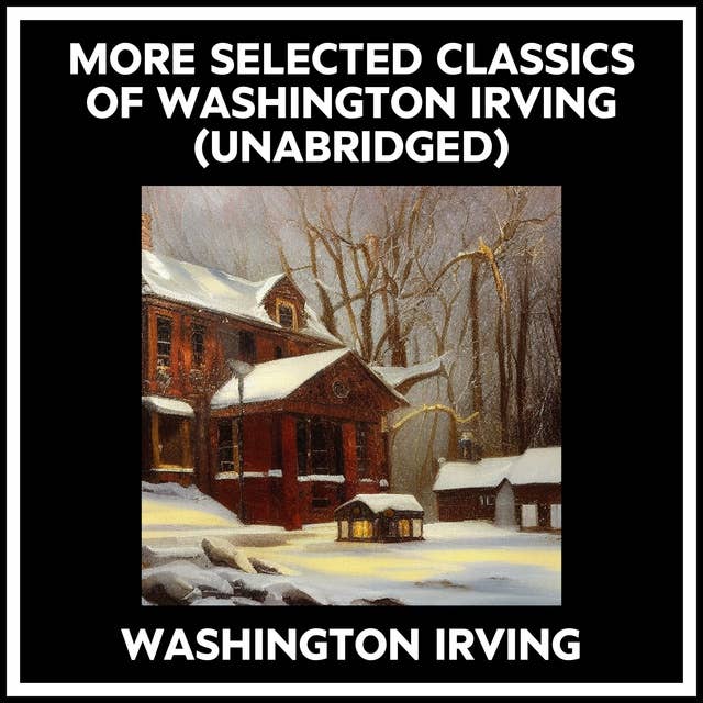 MORE SELECTED CLASSICS OF WASHINGTON IRVING (UNABRIDGED)