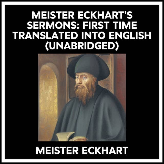 MEISTER ECKHART'S SERMONS: FIRST TIME TRANSLATED INTO ENGLISH (UNABRIDGED)