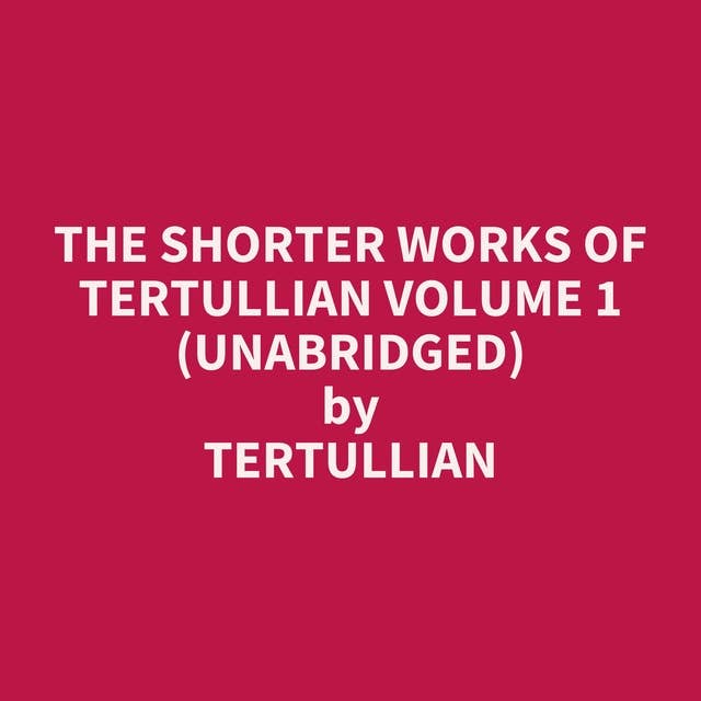 The Shorter Works of Tertullian Volume 1 (Unabridged): optional