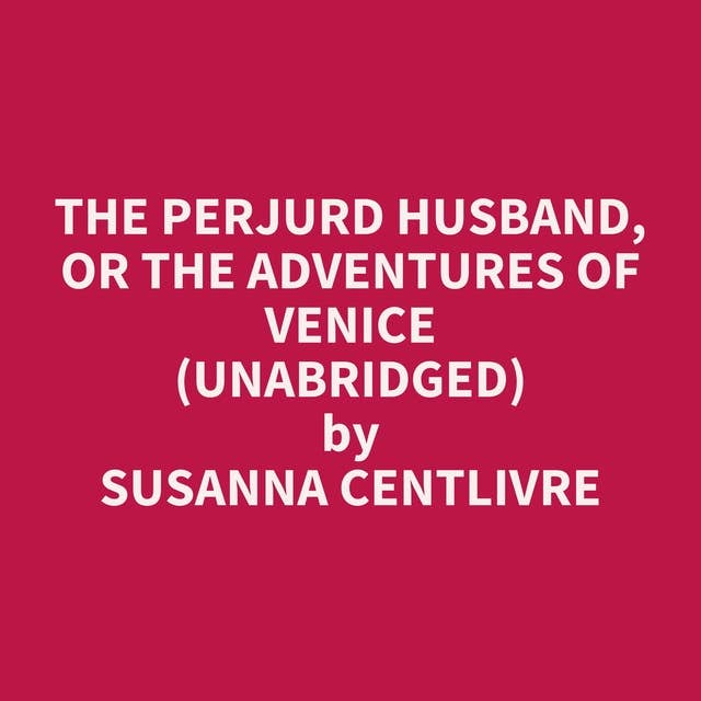 The Perjurd Husband, or The Adventures of Venice (Unabridged): optional
