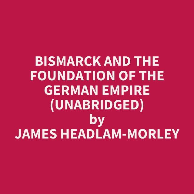 Bismarck and the Foundation of the German Empire (Unabridged): optional