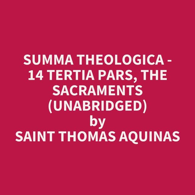 Summa Theologica - 14 Tertia Pars, The Sacraments (Unabridged): optional