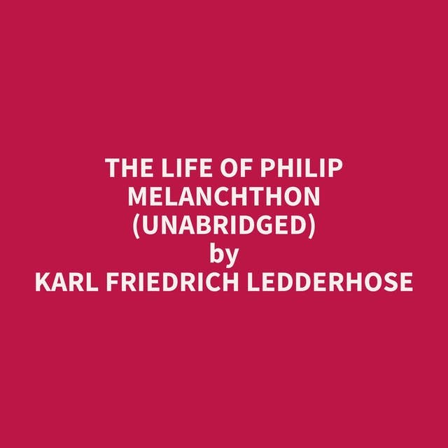 The Life of Philip Melanchthon (Unabridged): optional
