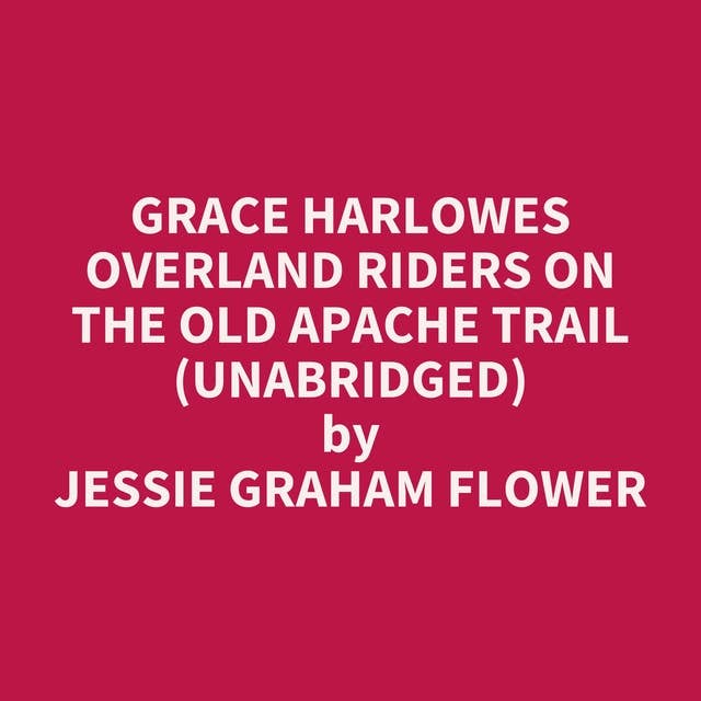 Grace Harlowes Overland Riders on the Old Apache Trail (Unabridged): optional