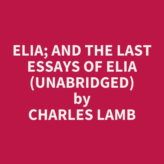 Elia; and The Last Essays of Elia (Unabridged): optional