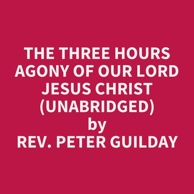 The Three Hours Agony of Our Lord Jesus Christ (Unabridged): optional
