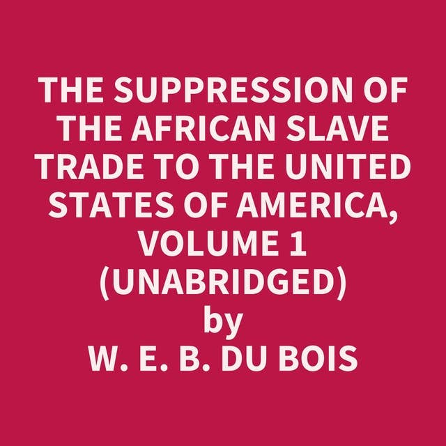 The Suppression of the African Slave Trade to the United States of America, Volume 1 (Unabridged): optional
