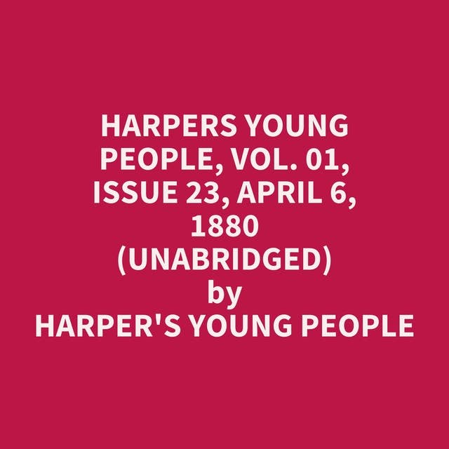 Harpers Young People, Vol. 01, Issue 23, April 6, 1880 (Unabridged): optional