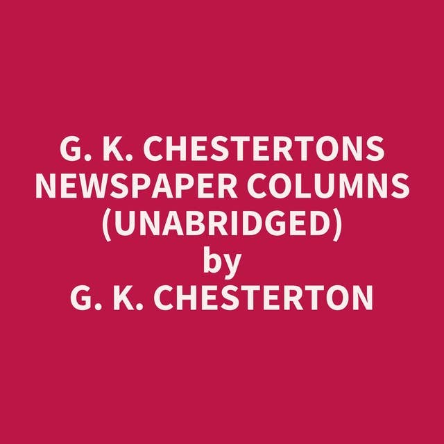 G. K. Chestertons Newspaper Columns (Unabridged): optional