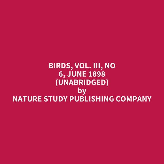 Birds, Vol. III, No 6, June 1898 (Unabridged): optional