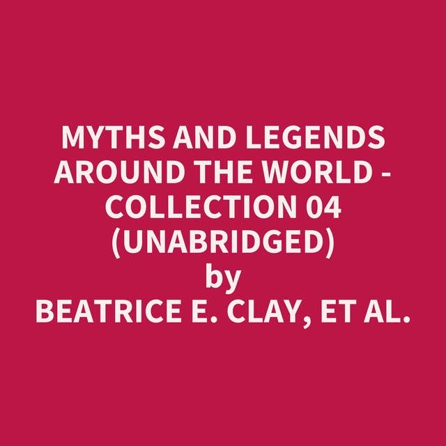 Myths and Legends Around the World - Collection 04 (Unabridged): optional