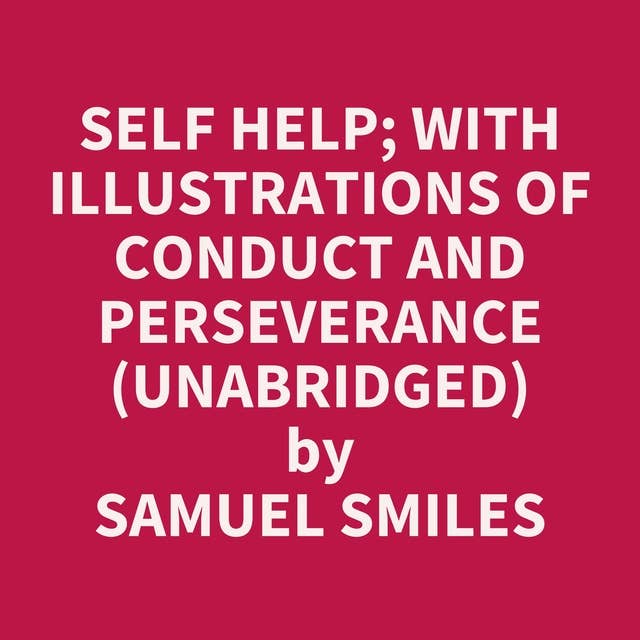 Self Help; with Illustrations of Conduct and Perseverance (Unabridged): optional