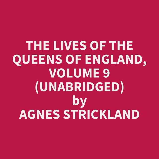 The Lives of the Queens of England, Volume 9 (Unabridged): optional