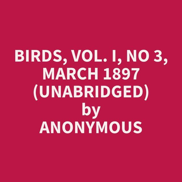 Birds, Vol. I, No 3, March 1897 (Unabridged): optional