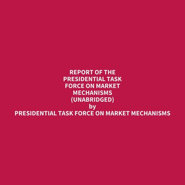 Report of the Presidential Task Force on Market Mechanisms (Unabridged): optional