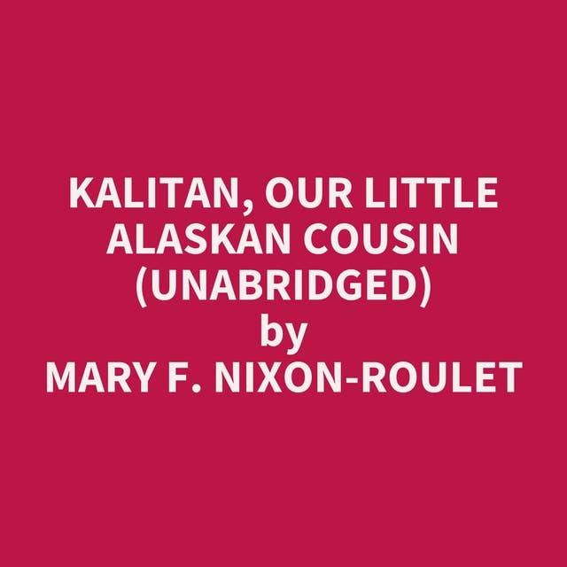 Kalitan, Our Little Alaskan Cousin (Unabridged): optional