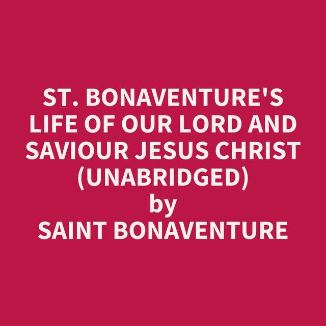 St. Bonaventure's Life of Our Lord and Saviour Jesus Christ (Unabridged): optional