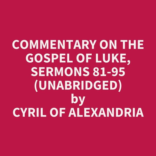 Commentary on the Gospel of Luke, Sermons 81-95 (Unabridged): optional