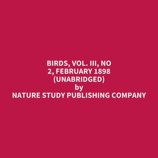 Birds, Vol. III, No 2, February 1898 (Unabridged): optional