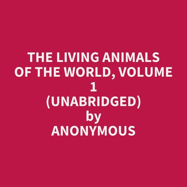 The Living Animals of the World, Volume 1 (Unabridged): optional