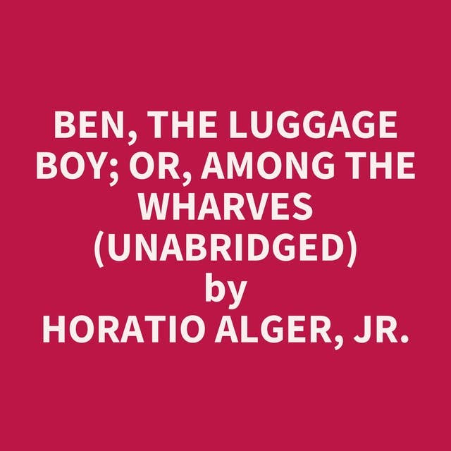 Ben, the Luggage Boy; or, Among the Wharves (Unabridged): optional