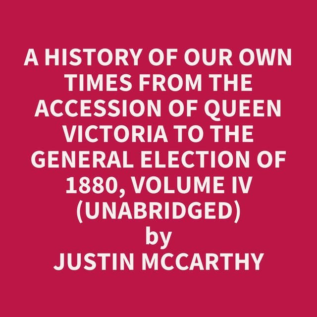 A History of Our Own Times From the Accession of Queen Victoria to the General Election of 1880, Volume IV (Unabridged): optional