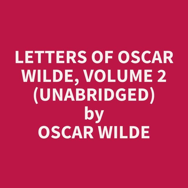 Letters of Oscar Wilde, Volume 2 (Unabridged): optional