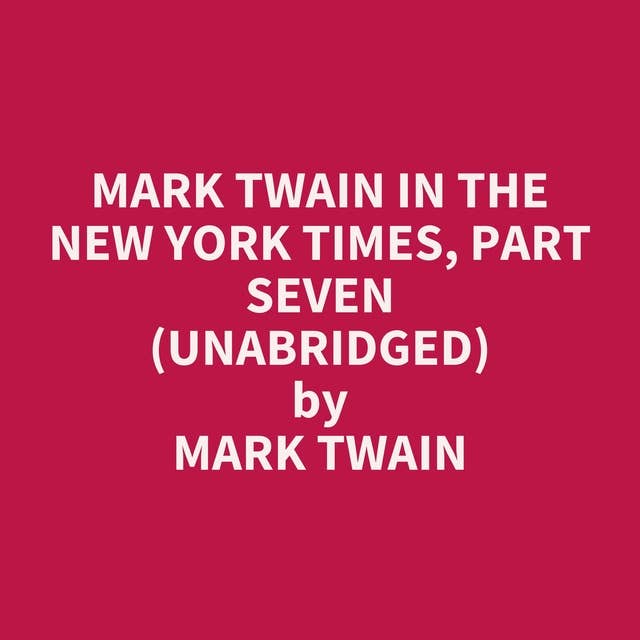 Mark Twain in the New York Times, Part Seven (Unabridged): optional