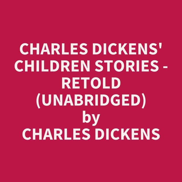 Charles Dickens' Children Stories - Retold (Unabridged): optional