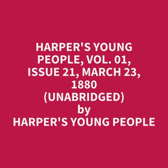 Harper's Young People, Vol. 01, Issue 21, March 23, 1880 (Unabridged): optional