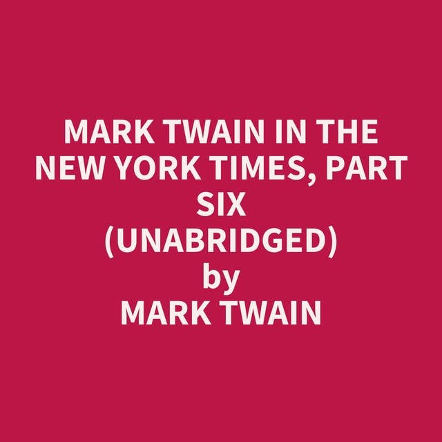 Mark Twain in the New York Times, Part Six (Unabridged): optional