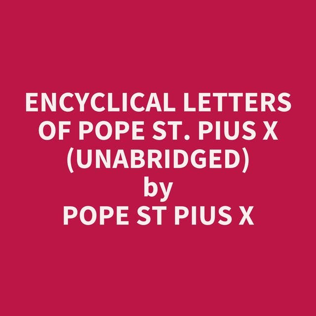 Encyclical Letters of Pope St. Pius X (Unabridged): optional