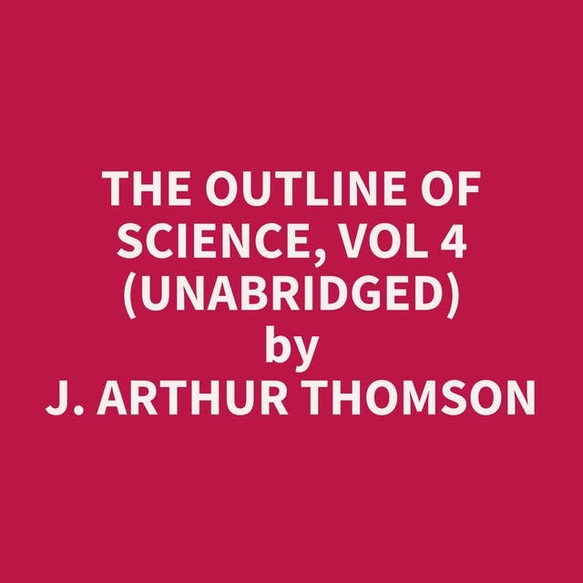 The Outline of Science, Vol 4 (Unabridged): optional