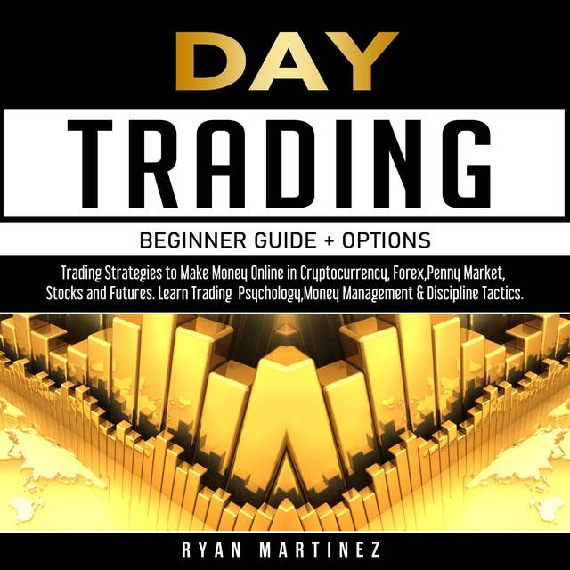 Day Trading Beginner Guide + Options: Trading Strategies to Make Money Online in Cryptocurrency, Forex, Penny Market, Stocks and Futures. Learn Trading ... & Discipline Tactics.