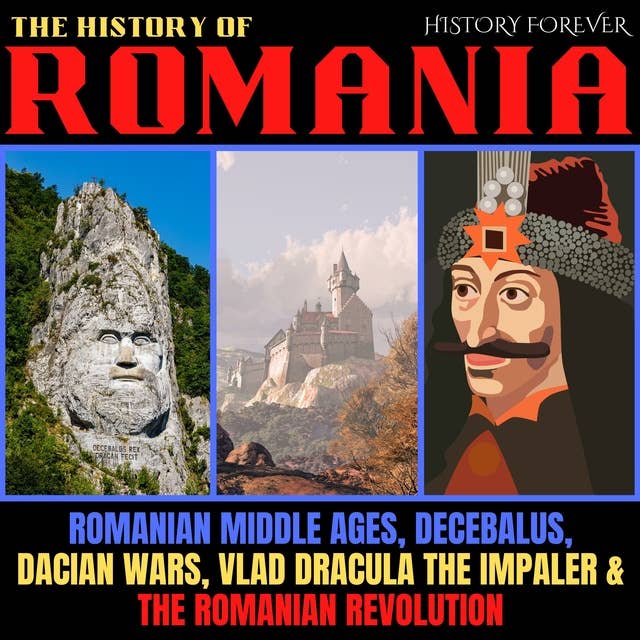 The History Of Romania: Romanian Middle Ages, Decebalus, Dacian Wars, Vlad Dracula The Impaler & The Romanian Revolution