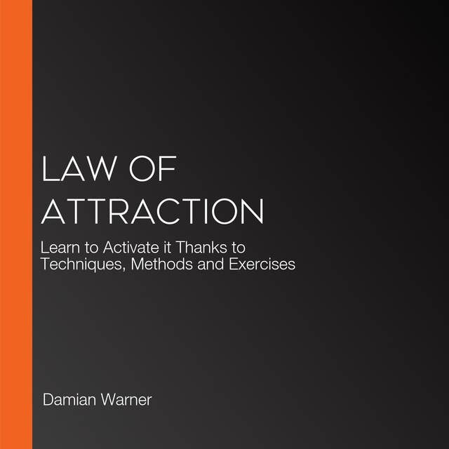 Law of Attraction: Learn to Activate it Thanks to Techniques, Methods and Exercises