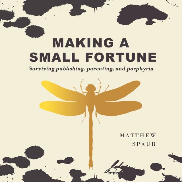 Making A Small Fortune: Surviving publishing, parenting, and porphyria