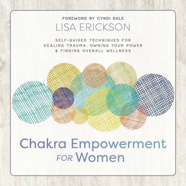 Chakra Empowerment For Women: Self-Guided Techniques for Healing Trauma, Owning Your Power & Finding Overall Wellness