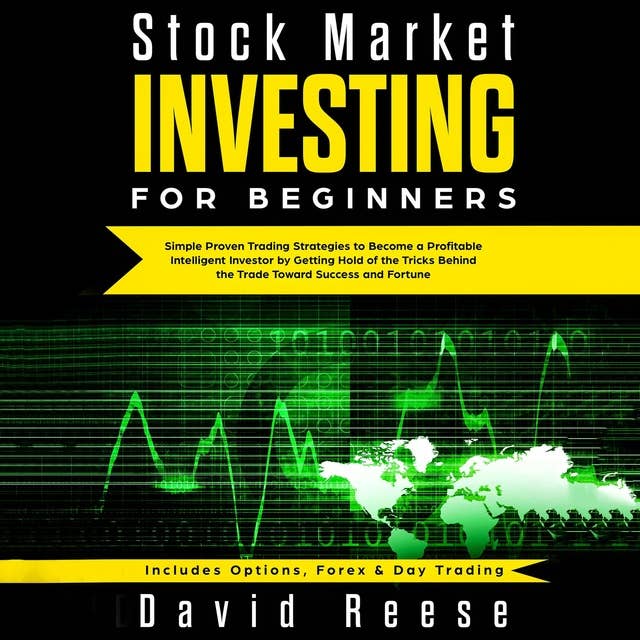 Stock Market Investing for Beginners: Simple Proven Trading Strategies to Become a Profitable Intelligent Investor by Getting Hold of the Tricks Behind the Trade. Includes Options, Forex & Day Trading