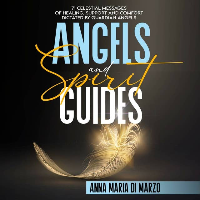 Angels and Spirit Guides: 71 Celestial Messages of Healing, Support and Comfort Dictated by Guardian Angels