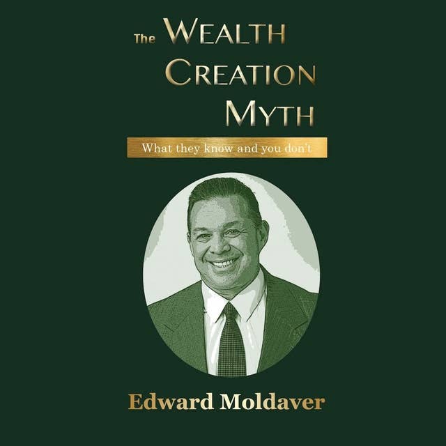 The Wealth Creation Myth: What they know, and you don't