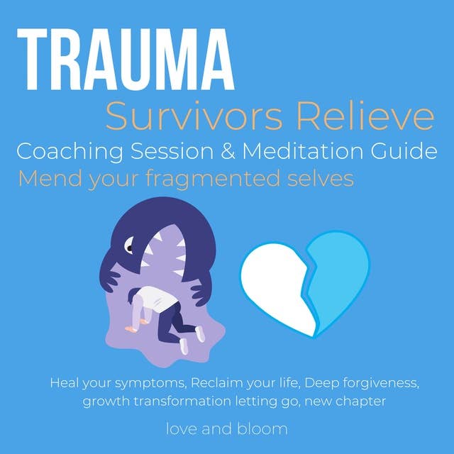 Trauma Survivors Relieve Coaching Session & Meditation Guide Mend your fragmented selves: Heal your symptoms, Reclaim your life, Deep forgiveness, growth transformation letting go, new chapter