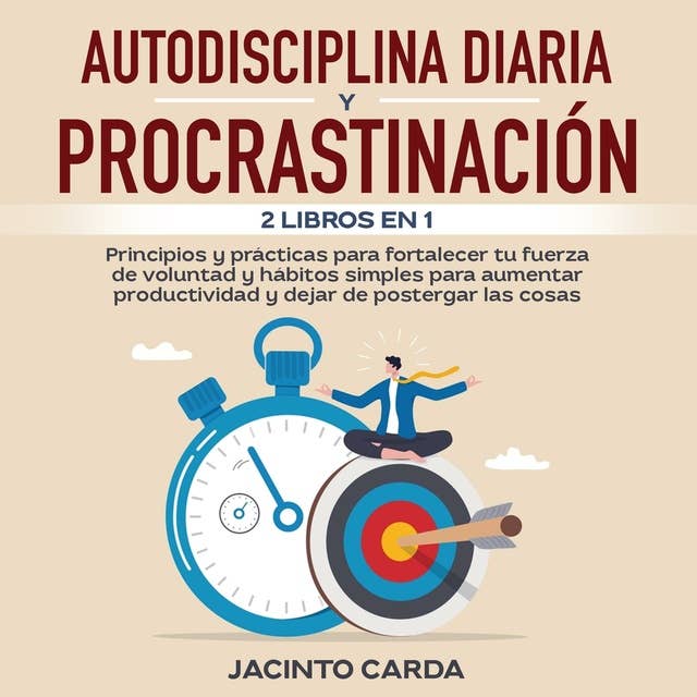 Autodisciplina diaria y procrastinación 2 libros en 1: Principios y prácticas para fortalecer tu fuerza de voluntad y hábitos simples para aumentar productividad y dejar de postergar las cosas