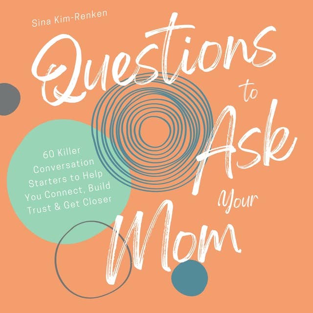 Questions to Ask Your Mom | 60 Killer Conversation Starters to Help You Connect, Build Trust & Get Closer