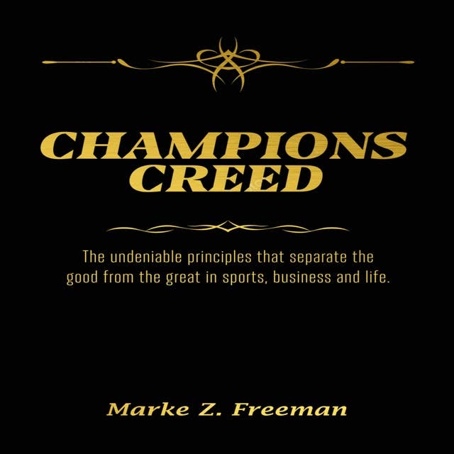 CHAMPIONS' Creed: The Undeniable Principles That Separate the Good from the Great in Sports, Business and Life