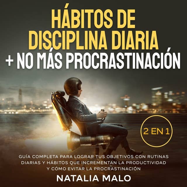 Hábitos de disciplina diaria + No más procrastinación 2 en 1: Guía completa para lograr tus objetivos con rutinas diarias y hábitos que incrementan la productividad y cómo evitar la procrastinación